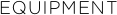 EQUIPMENT